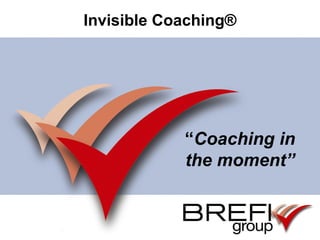 Invisible Coaching®




                  “Coaching in
                  the moment”


       Corporate Coaching
   www.invisible-coaching.com   Programs
 