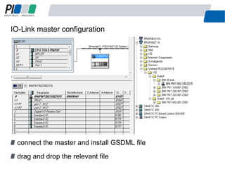 IO-Link master configuration
connect the master and install GSDML file
drag and drop the relevant file
 
