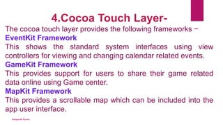 4.Cocoa Touch Layer-
The cocoa touch layer provides the following frameworks −
EventKit Framework
This shows the standard ...