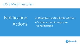 Notification 
Actions 
▪ UIMutableUserNotificationAction 
▪ Custom action in response 
to notification 
iOS 8 Major Features 
 