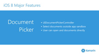 Document 
Picker 
▪ UIDocumentPickerController 
▪ Select documents outside app sandbox 
▪ User can open and documents directly 
iOS 8 Major Features 
 