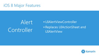 Alert 
Controller 
▪ UIAlertViewController 
▪Replaces UIActionSheet and 
UIAlertView 
iOS 8 Major Features 
 