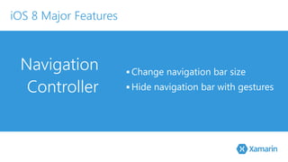 Navigation 
Controller 
▪Change navigation bar size 
▪ Hide navigation bar with gestures 
iOS 8 Major Features 
 