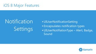 Notification 
Settings 
▪ UIUserNotificationSetting 
▪ Encapsulates notification types 
▪ UIUserNotifiationType – Alert, Badge, 
Sound 
iOS 8 Major Features 
 