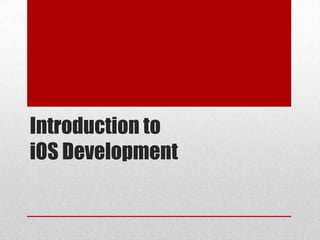 Introduction to
iOS Development
 