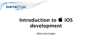 Introduction to  iOS
development
Nikita Korchagin
 