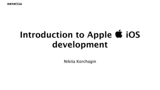 Introduction to Apple  iOS
development
Nikita Korchagin
 