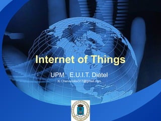 Internet of Things
   UPM E.U.I.T. Diatel
     Xi Chen scotor317@gmail.com




              LOGO
 