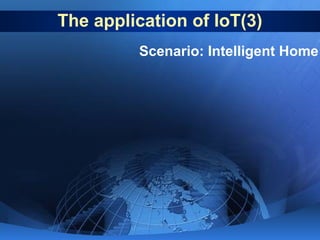 The application of IoT(3)
Scenario: Intelligent Home

 