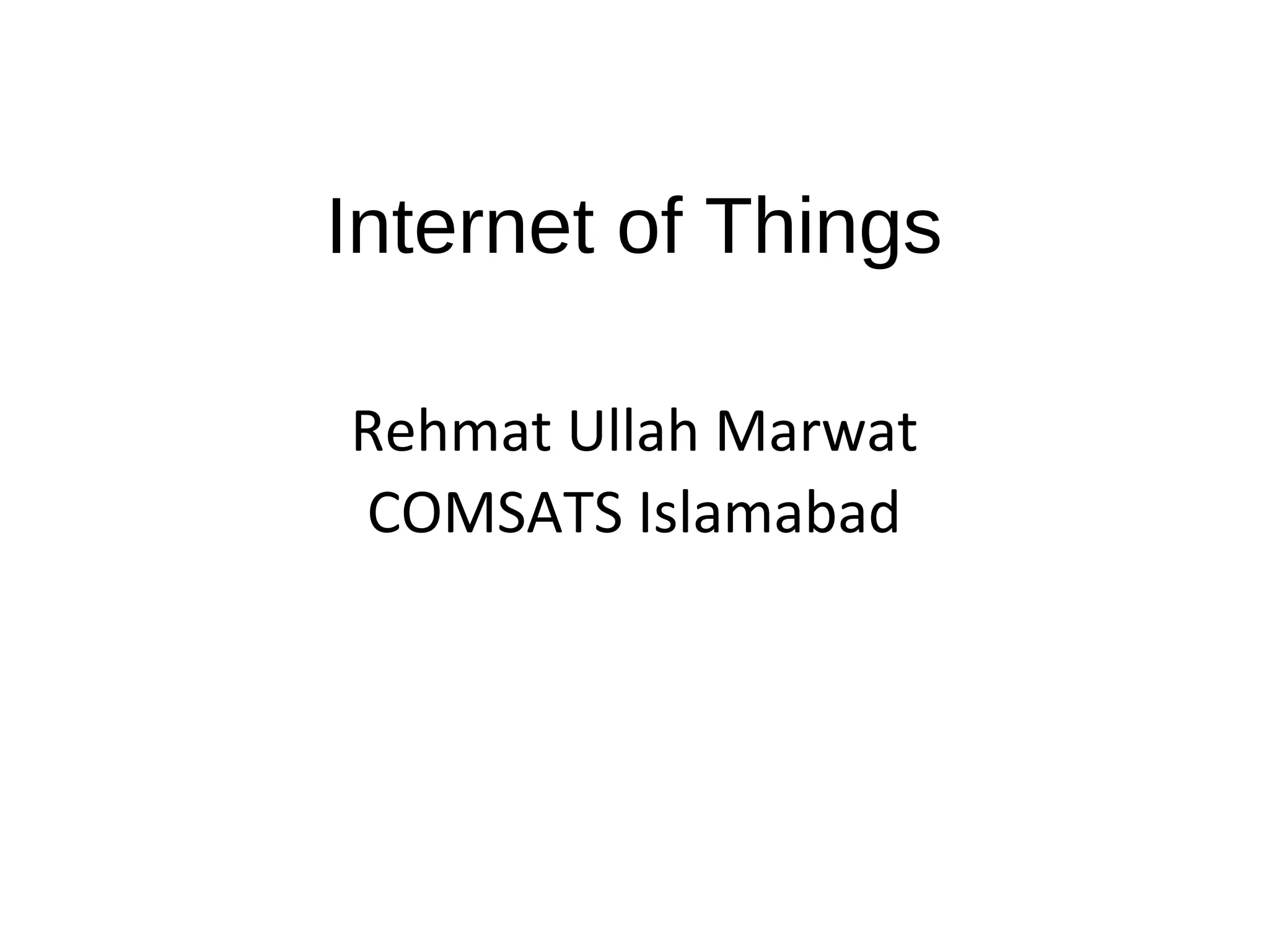 Internet of Things
Rehmat Ullah Marwat
COMSATS Islamabad
 