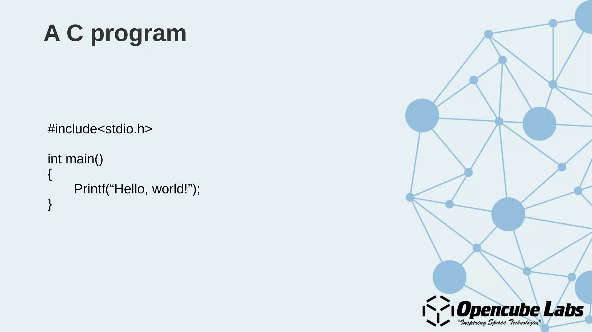 A C program
#include<stdio.h>
int main()
{
Printf(“Hello, world!”);
}
 