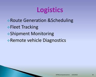 Route Generation &Scheduling
Fleet Tracking
Shipment Monitoring
Remote vehicle Diagnostics
3/19/2022
MTNC/computerscience 63
 