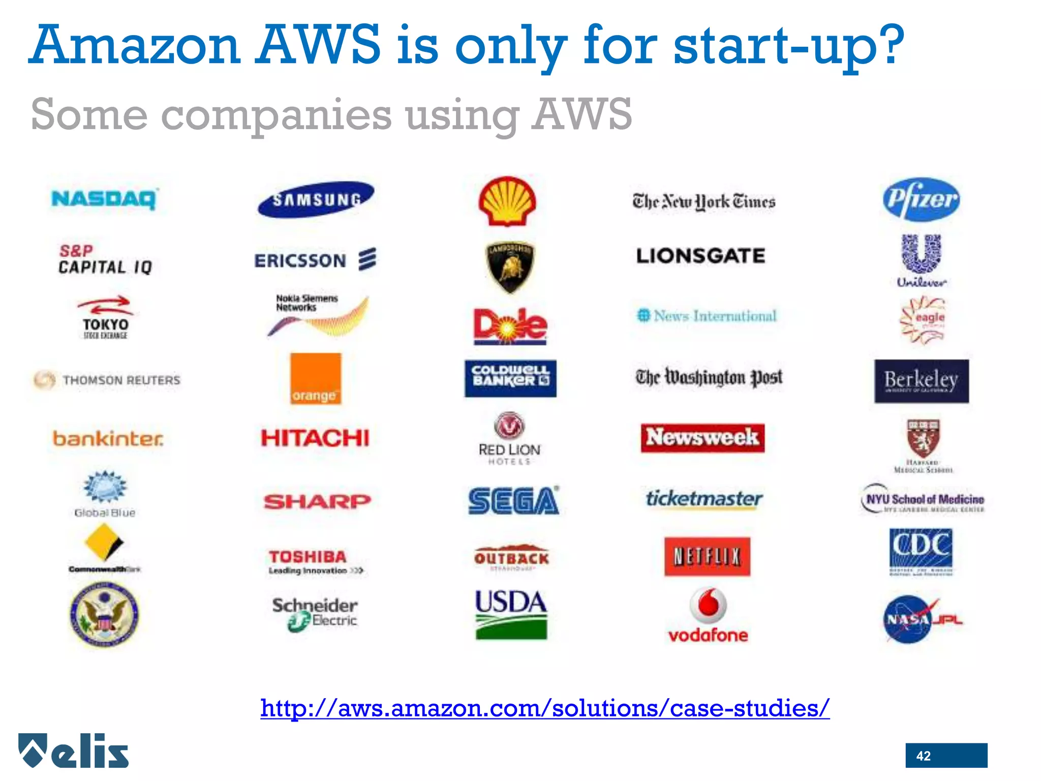 Amazon AWS is only for start-up?
http://aws.amazon.com/solutions/case-studies/
Some companies using AWS
42
 