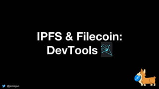 IPFS & Filecoin:
DevTools 🎉
@jenksguo
 