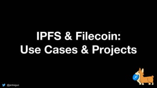 IPFS & Filecoin:
Use Cases & Projects
@jenksguo
 