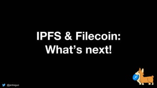 IPFS & Filecoin:
What’s next!
@jenksguo
 