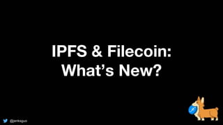 IPFS & Filecoin:
What’s New?
@jenksguo
 