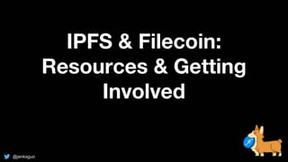 IPFS & Filecoin:
Resources & Getting
Involved
@jenksguo
 