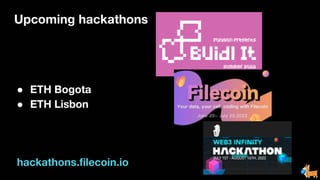 Upcoming hackathons
● ETH Bogota
● ETH Lisbon
hackathons.filecoin.io
 