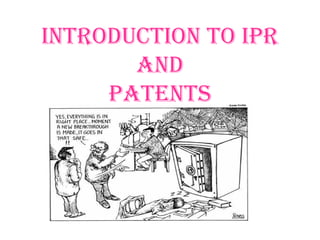 INTRODUCTION TO IPR 
AND 
PATENTS 
 