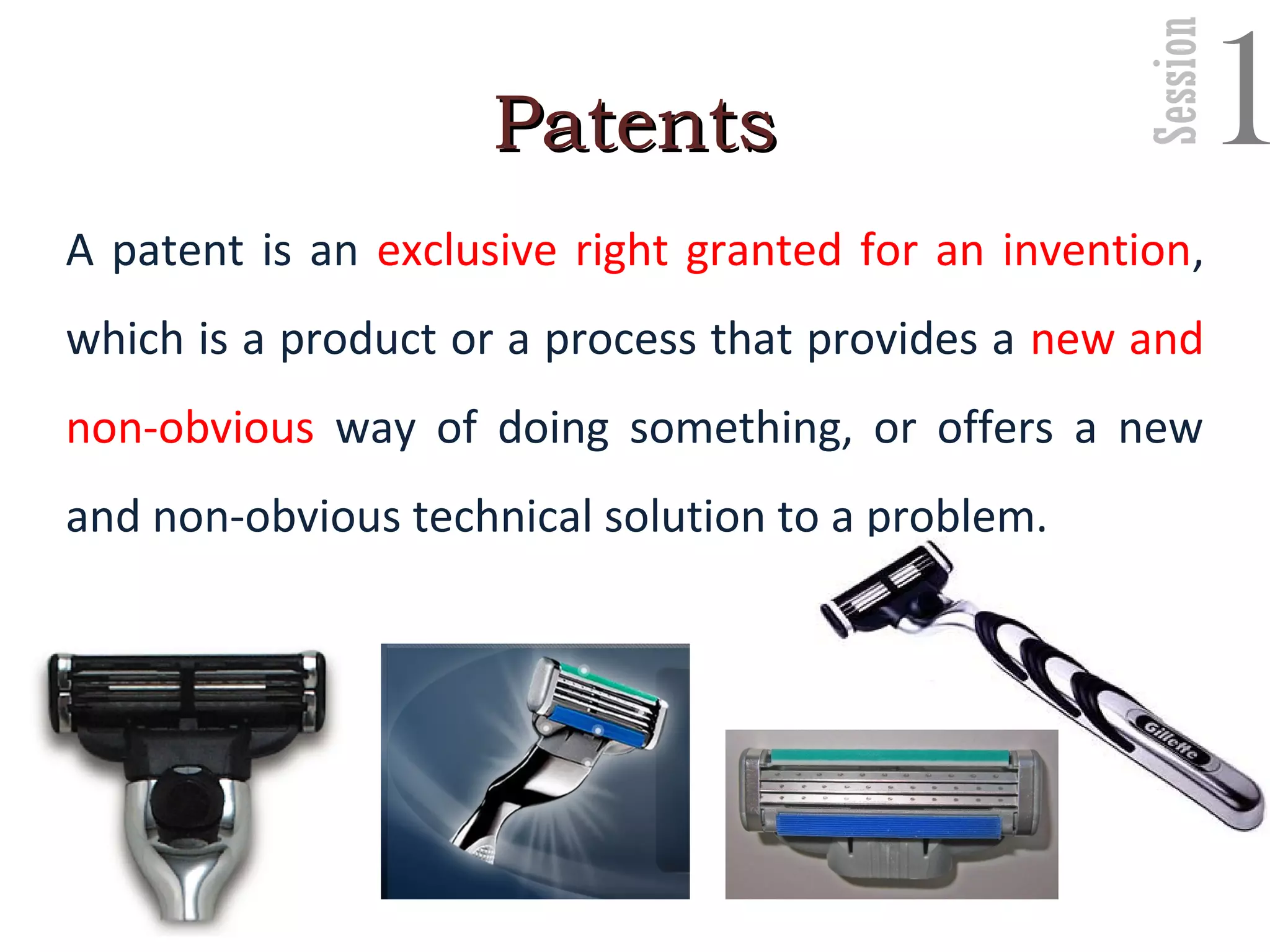 Session
1PatentsPatents
A patent is an exclusive right granted for an invention,
which is a product or a process that provides a new and
non-obvious way of doing something, or offers a new
and non-obvious technical solution to a problem.
21
© 2009
 