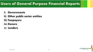 Users of General Purpose Financial Reports
i) Governments
ii) Other public sector entities
iii) Taxpayers
iv) Donors
v) Lenders
16/05/2016 19
 