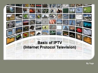 Basic of IPTV(Internet Protocol Television) By Yuga 