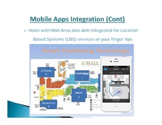  Hotel with Mall Area also able integrated for Location 
Based Systems (LBS) services at your finger tips. 
 