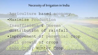 Necessityof Irrigationin India
based
•Maximize
&
distribution of rainfall
•Improvement of crop
of crops
/ Winter Crop
 