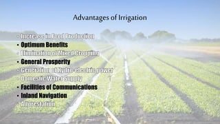 Advantagesof Irrigation
• Optimum Benefits
• General Prosperity
• Facilities of Communications
• Inland Navigation
 