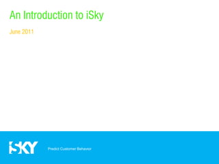 An Introduction to iSky
June 2011




            Predict Customer Behavior
 