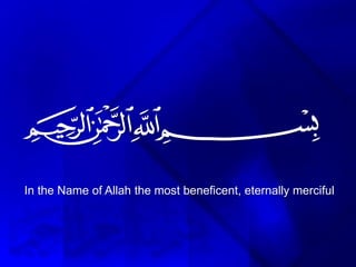 
In the Name of Allah the most beneficent, eternally merciful
 