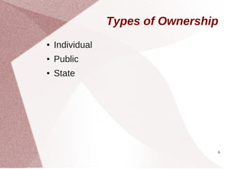 Types of Ownership
●   Individual
●   Public
●   State




                                  6
 