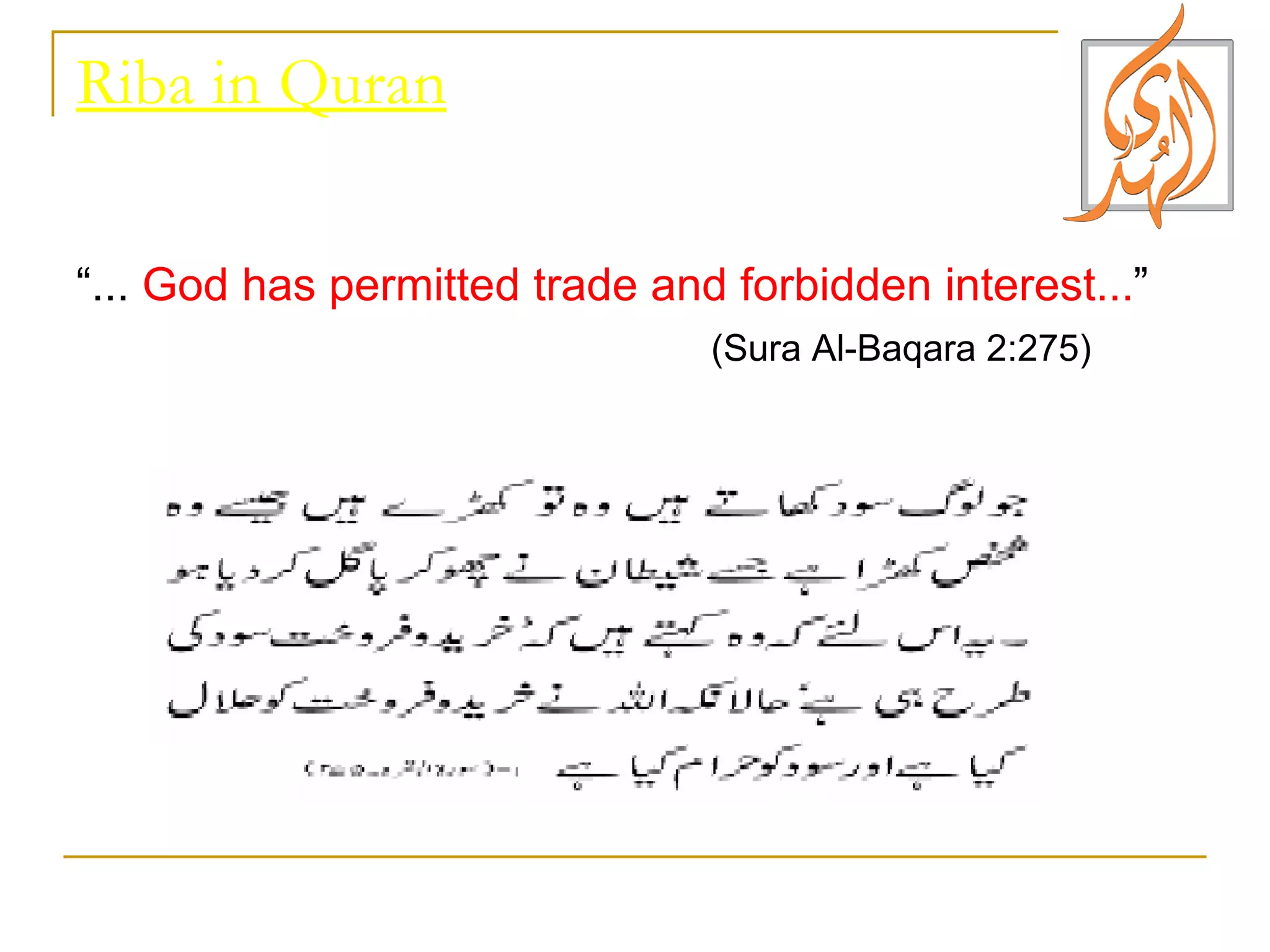 Riba in Quran “ ...  God has permitted trade and forbidden interest... ” (Sura Al-Baqara 2:275) 