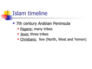 Islam timeline 7th century Arabian Peninsula Pagans:  many tribes  Jews:  three tribes  Christians:   few (North, West and Yemen)  