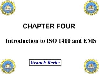 Introduction to ISO 1400 and EMS
CHAPTER FOUR
Granch Berhe
 