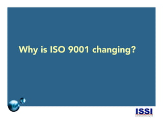 © 2014 ISSI, LLC
Why is ISO 9001 changing?
 