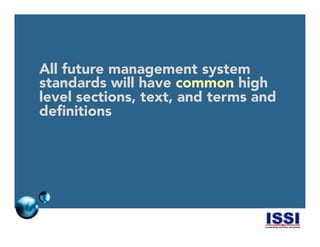 © 2014 ISSI, LLC 5
All future management system
standards will have common high
level sections, text, and terms and
deﬁnitions
 