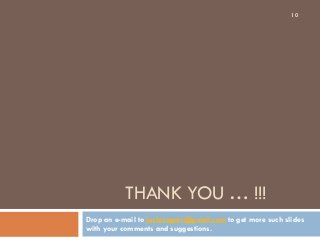 THANK YOU … !!!
Drop an e-mail to joshisagarr@gmail.com to get more such slides
with your comments and suggestions.
10
 
