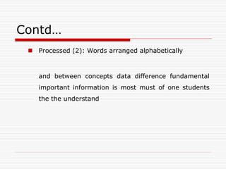 Contd…
  Processed (2): Words arranged alphabetically



    and between concepts data difference fundamental
    important information is most must of one students
    the the understand
 