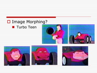  Image Morphing?
   Turbo Teen
 