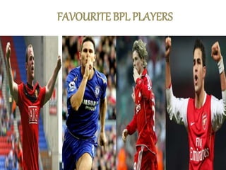 FAVOURITE BPL PLAYERS
 