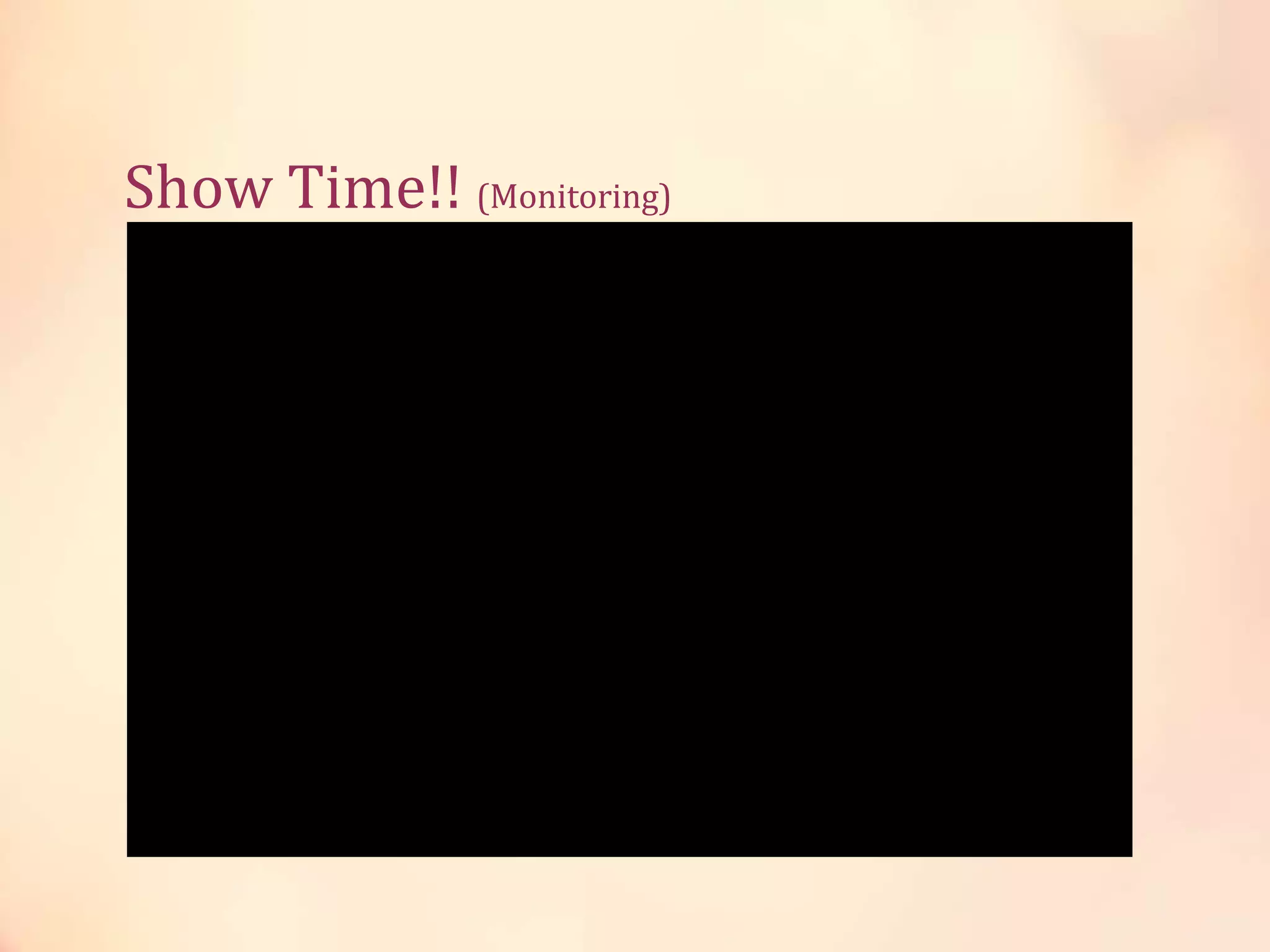 Show Time!! (Monitoring)
 