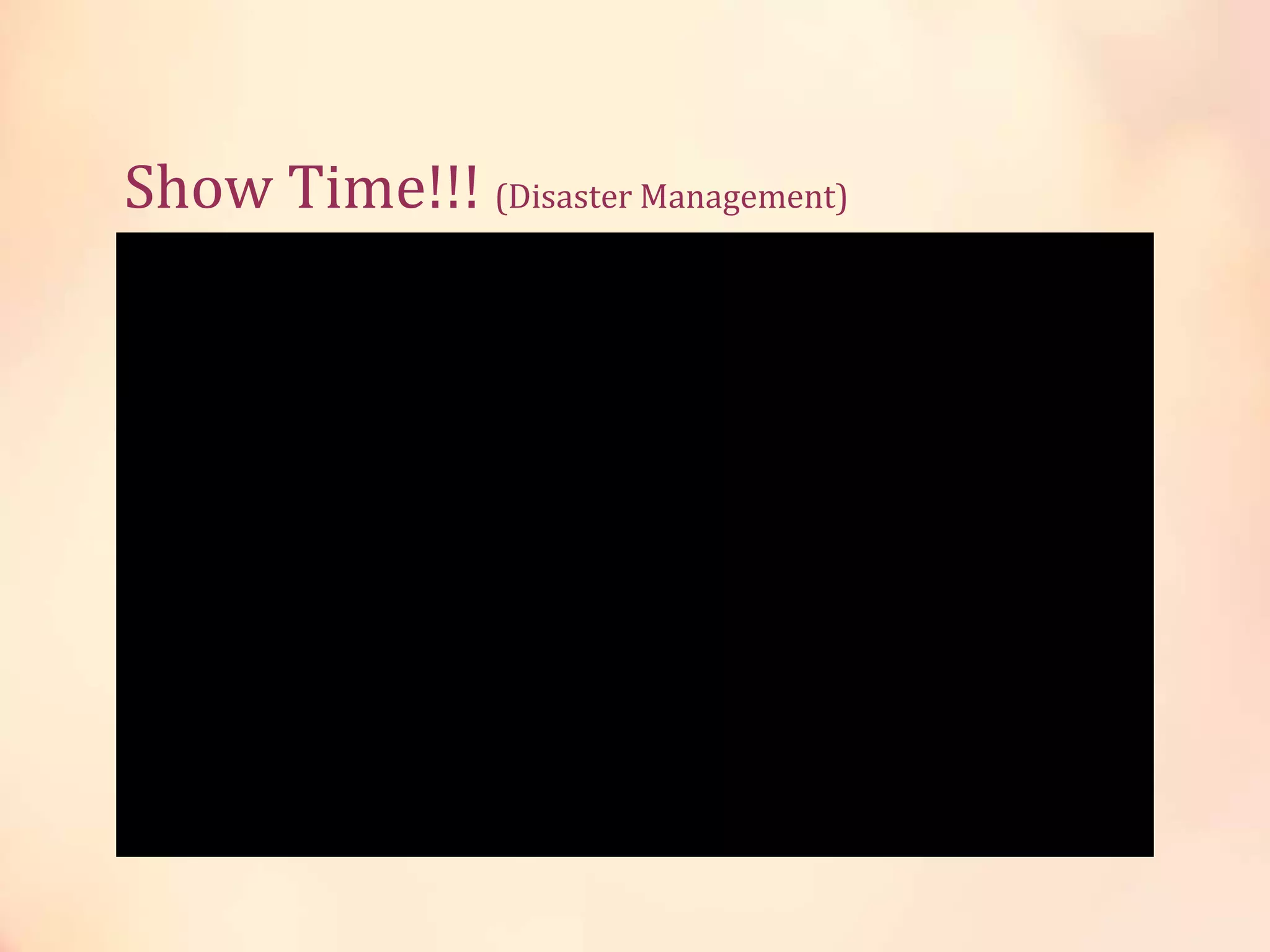 Show Time!!! (Disaster Management)
 