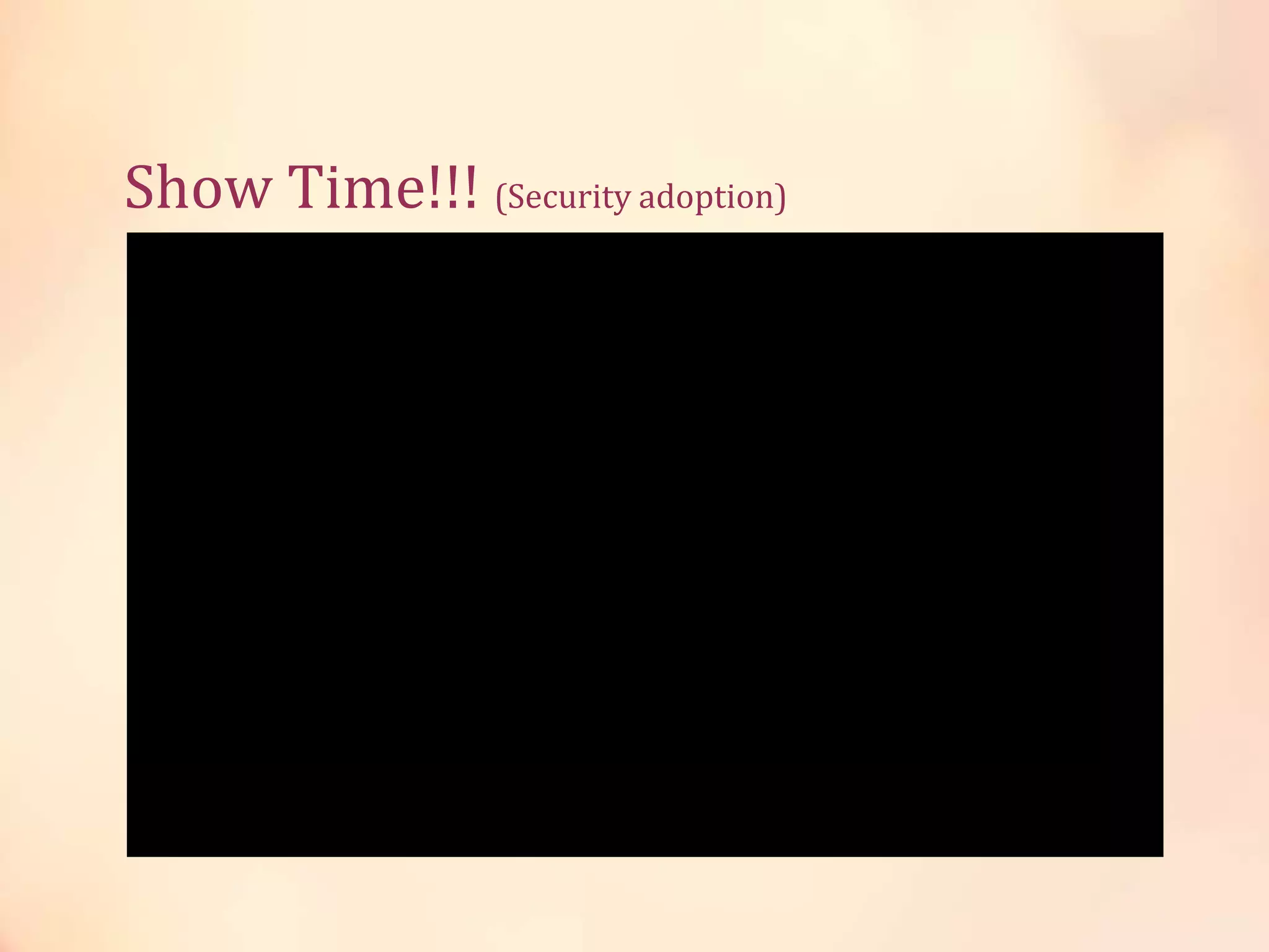 Show Time!!! (Security adoption)
 