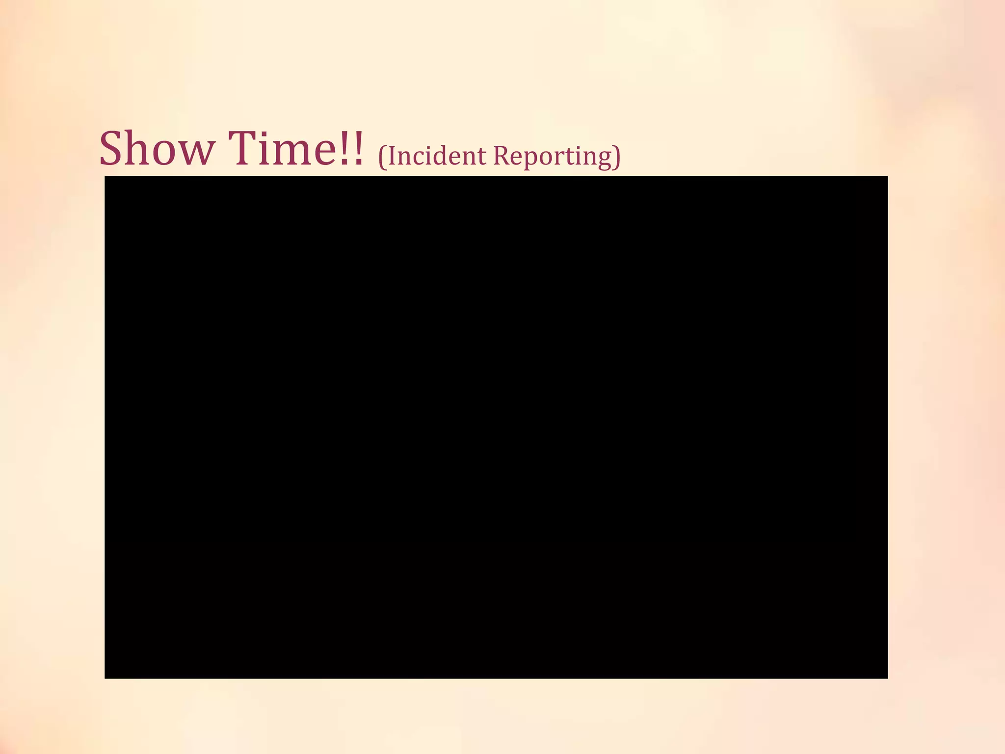 Show Time!! (Incident Reporting)
 