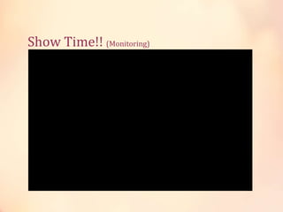 Show Time!! (Monitoring)
 
