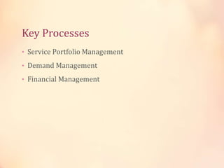 Key Processes
• Service Portfolio Management
• Demand Management
• Financial Management
 