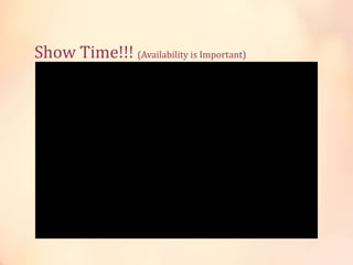 Show Time!!! (Availability is Important)
 