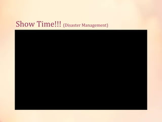 Show Time!!! (Disaster Management)
 